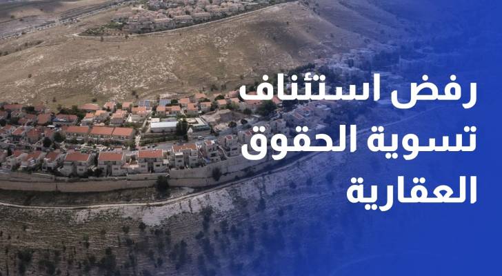 الأردن يرفض قرار الاحتلال استئناف تسوية الحقوق العقارية بالضفة الغربية