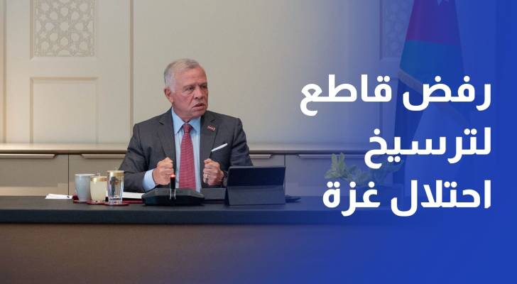 الملك يؤكد رفض الأردن القاطع لخطة الاحتلال في غزة التي تقوض حل الدولتين
