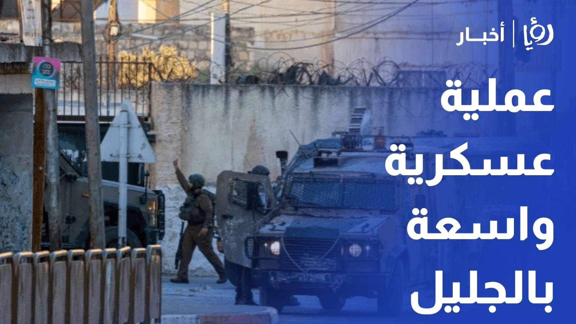 الاحتلال يحشد مئات الجنود ويشن عملية عسكرية واسعة بالجليل