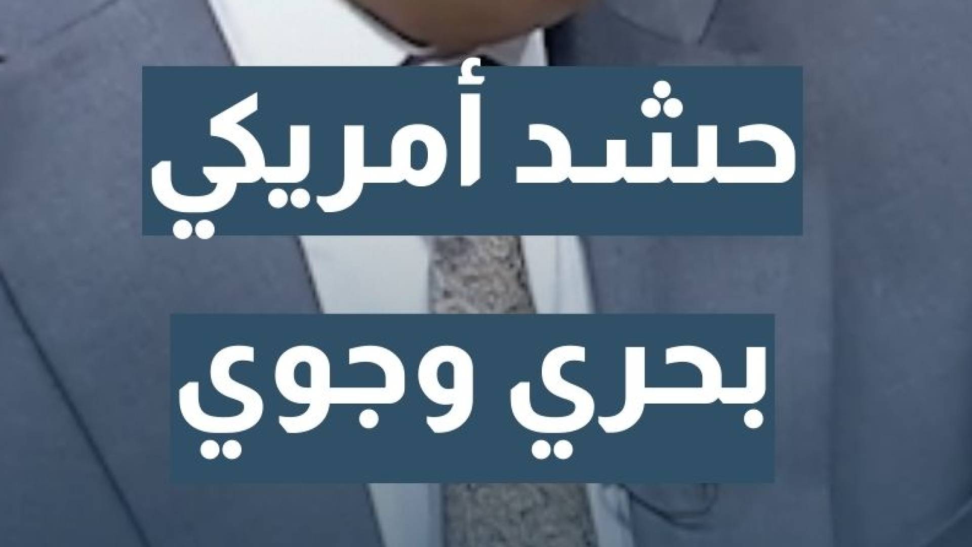 الخبير الاستراتيجي والعسكري نضال أبو زيد: الحشد الأمريكي يغلب عليه الطابع البحري والجوي...