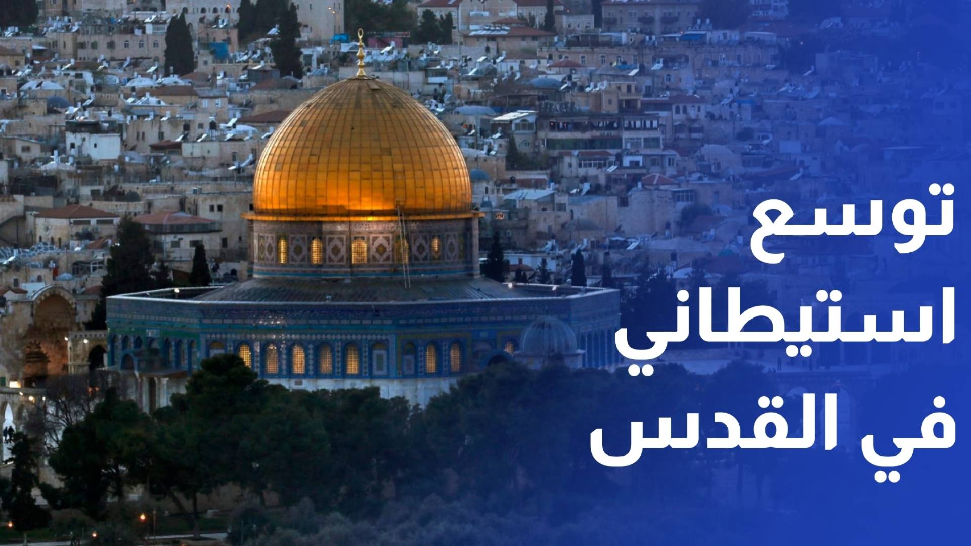 توسع استيطاني.. الاحتلال يوسع مدينة القدس خارج حدود 1967