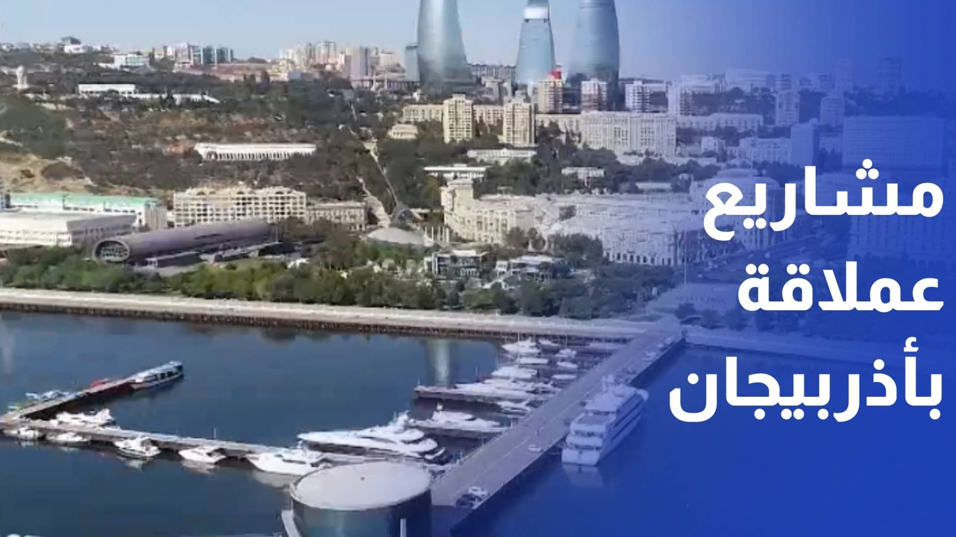 مشاريع عملاقة تعزز مكانة باكو عاصمة أذربيجان إقليميا ودوليا