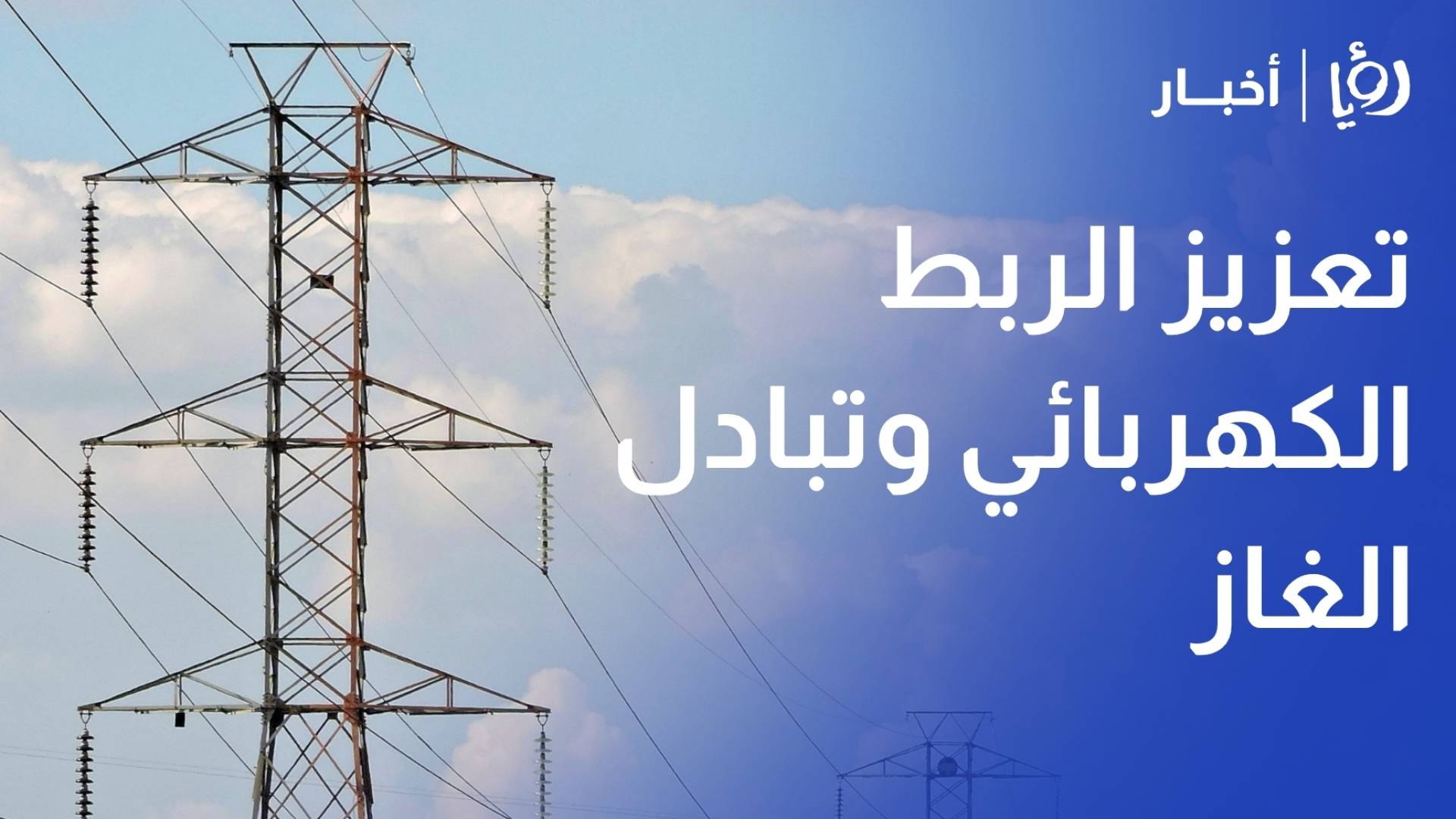 مباحثات أردنية سورية لبنانية لتعزيز الربط الكهربائي وتبادل الغاز