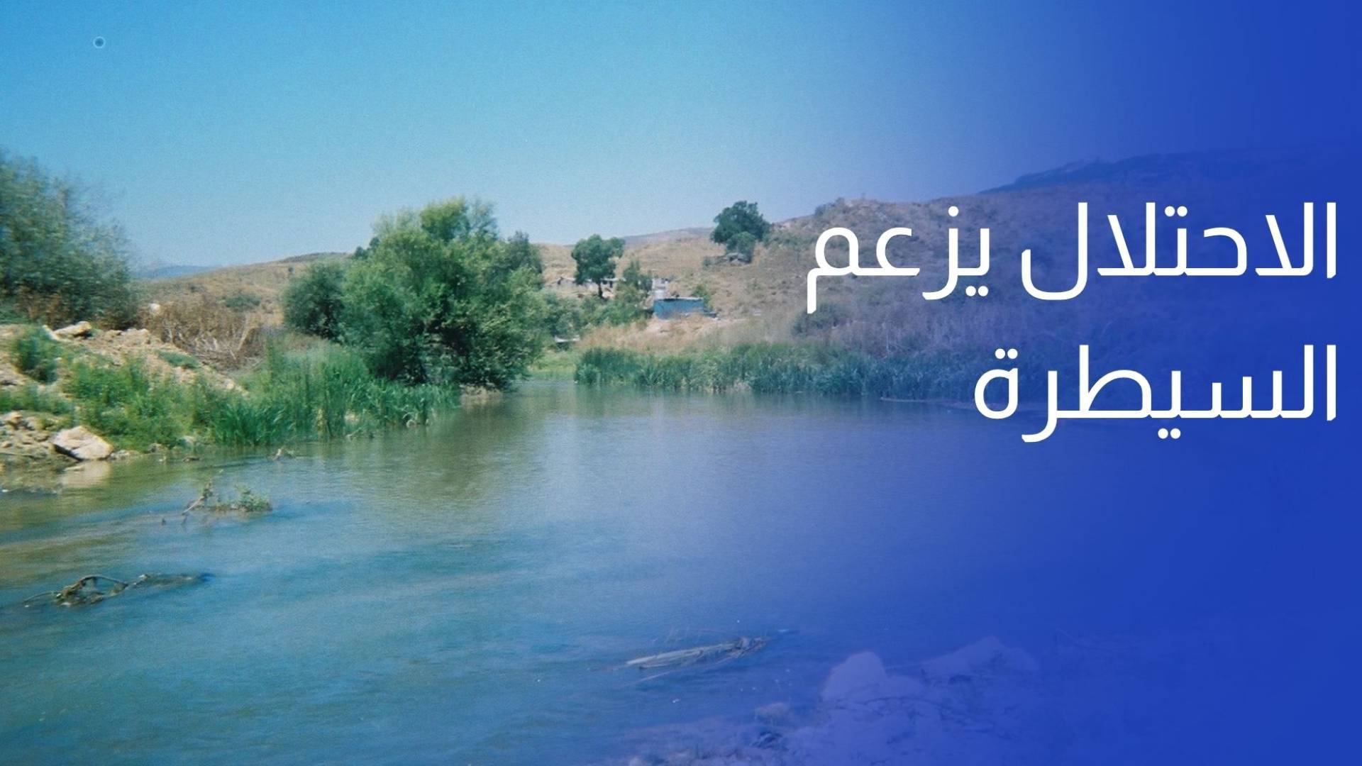 إسرائيل تزعم السيطرة عملياتيا على نهر الليطاني