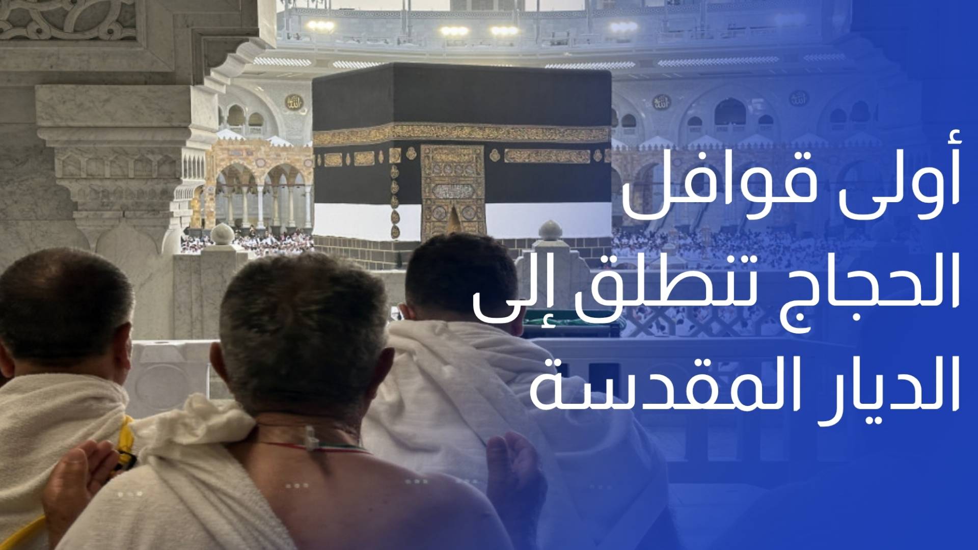 أولى قوافل الحجاج تنطلق إلى الديار المقدسة