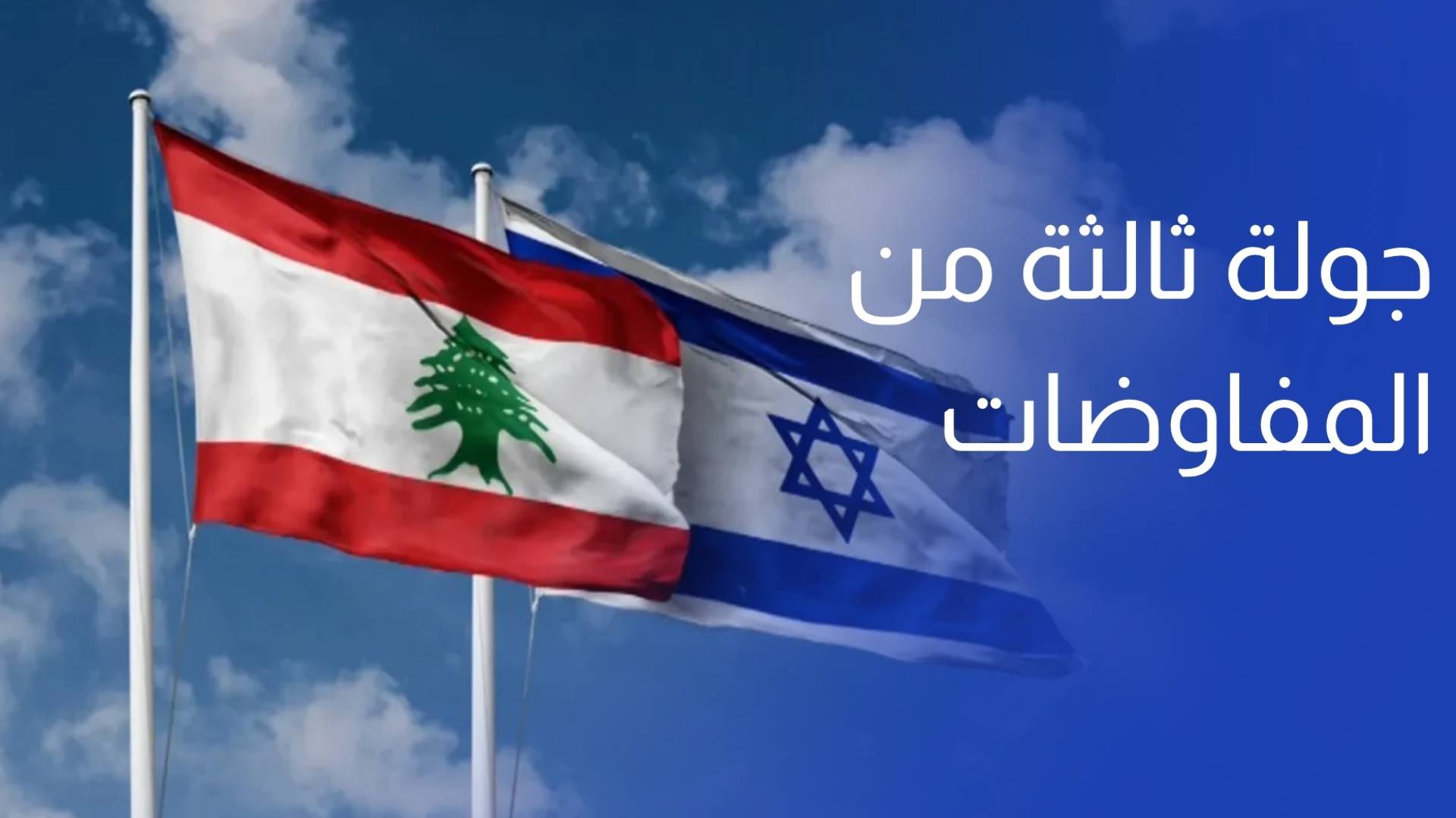 جولة ثالثة من المفاوضات بين لبنان وإسرائيل.. وتل أبيب تستعد لطرح خطة جديدة