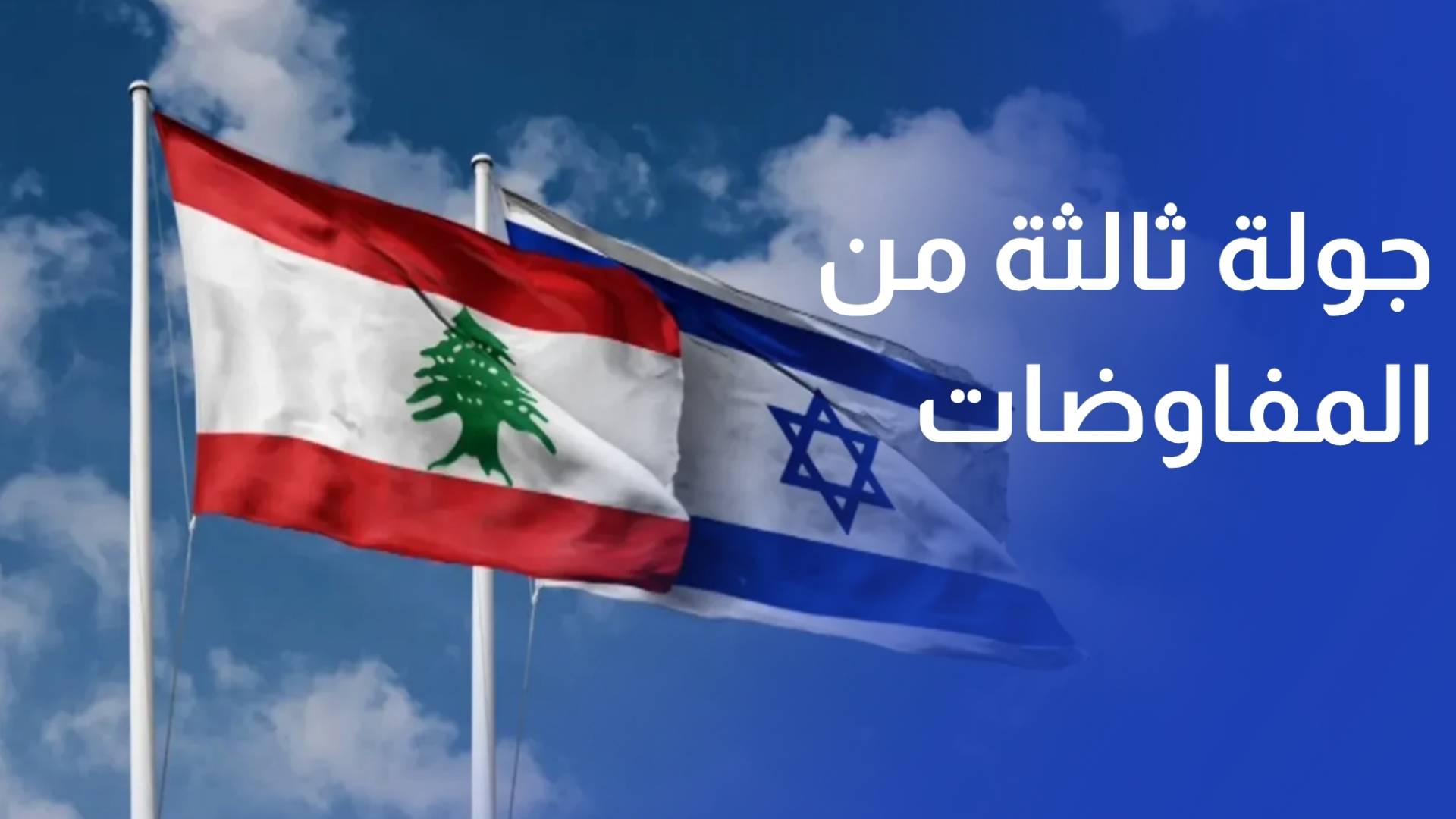 جولة ثالثة من المفاوضات بين لبنان وإسرائيل.. وتل أبيب تستعد لطرح خطة جديدة