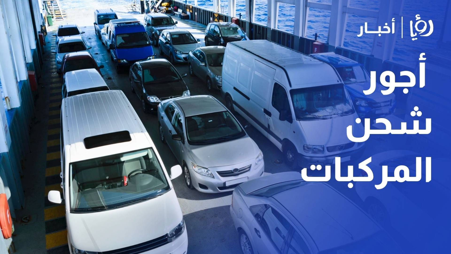 هيئة المستثمرين لـ "رؤيا": أجور شحن المركبات ترتفع حتى 4 آلاف دولار بسبب الحرب