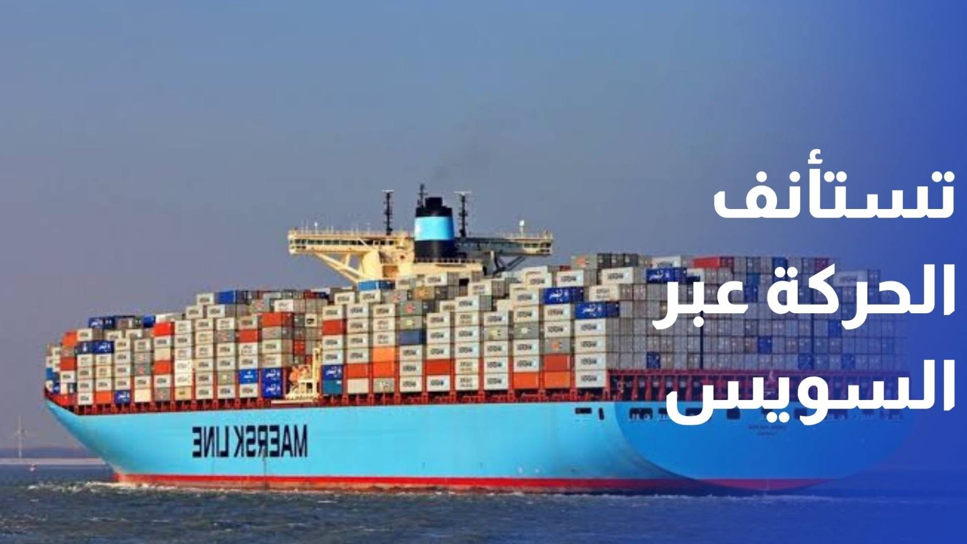 بعد توقف منذ 2023.. كبرى شركات النقل البحري تستأنف الحركة عبر قناة السويس