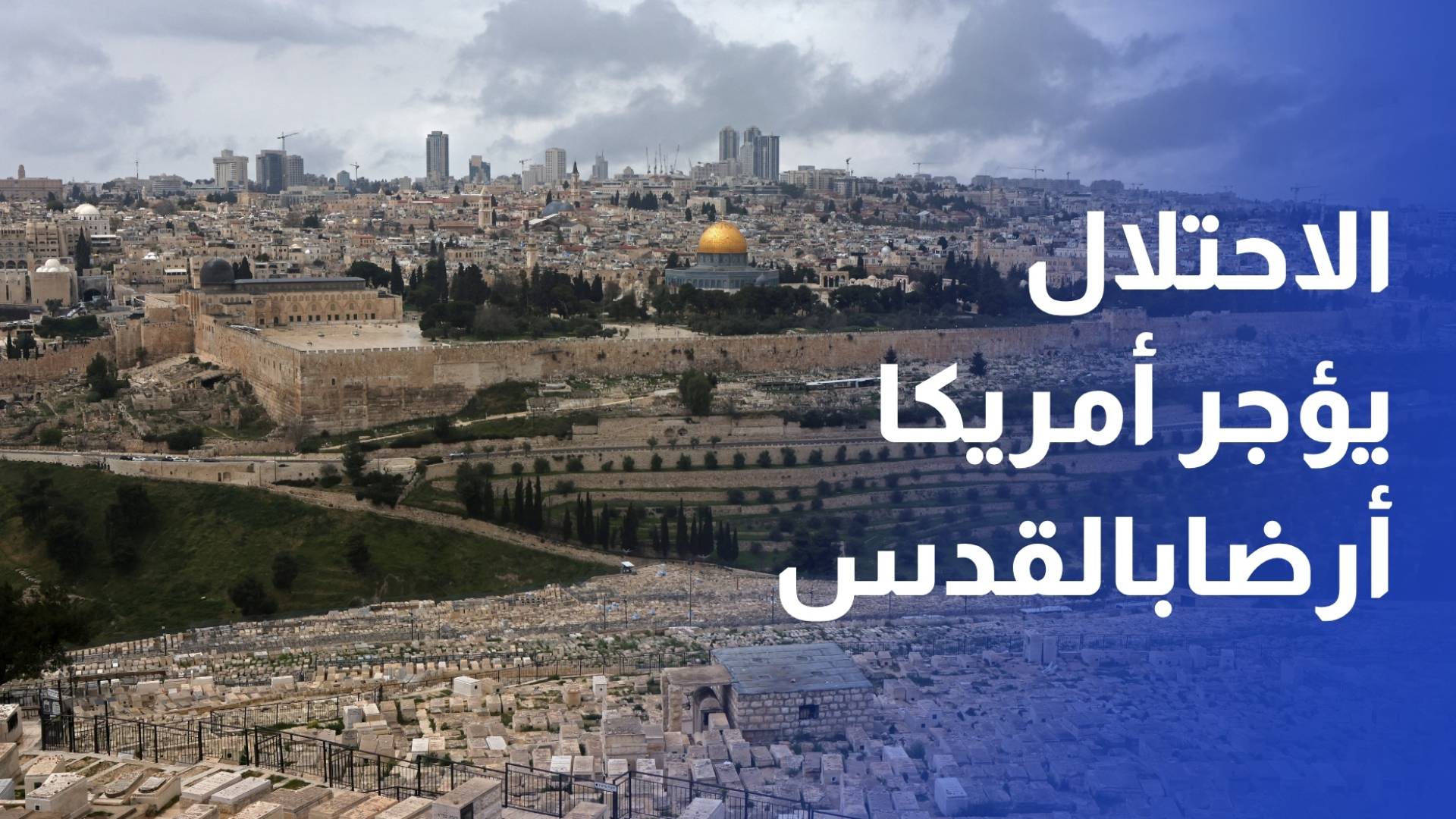 بدولار واحد ولمدة 99 عاما.. الاحتلال يؤجر أمريكا أرضا مصادرة في القدس