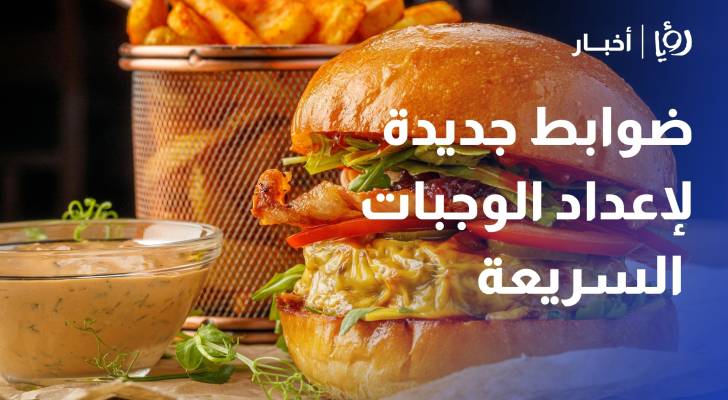 الغذاء والدواء تشدد الرقابة.. ضوابط جديدة لإعداد الوجبات السريعة