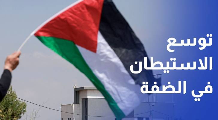 الضفة الغربية تحت وطأة التهجير.. استيطان يتسع ويضيق الخناق على الفلسطينيين