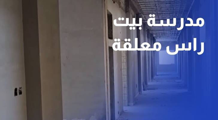 مدرسة بيت راس معلقة منذ 2022.. مشروع متعثر وأهال يطالبون بحسم مصيره