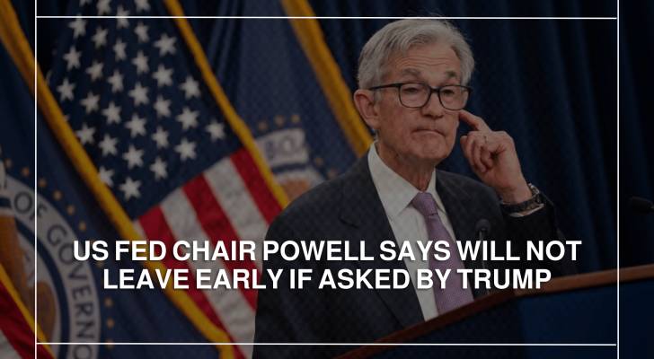 US Fed chair Powell says will not leave early if asked by Trump